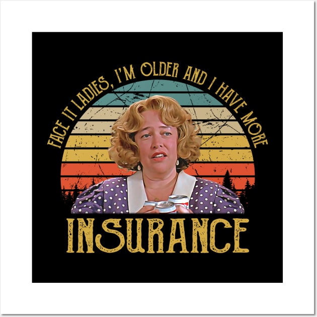 Face It Ladies, I'm Older And I Have More Insurance Wall Art by BradleyLeeFashion